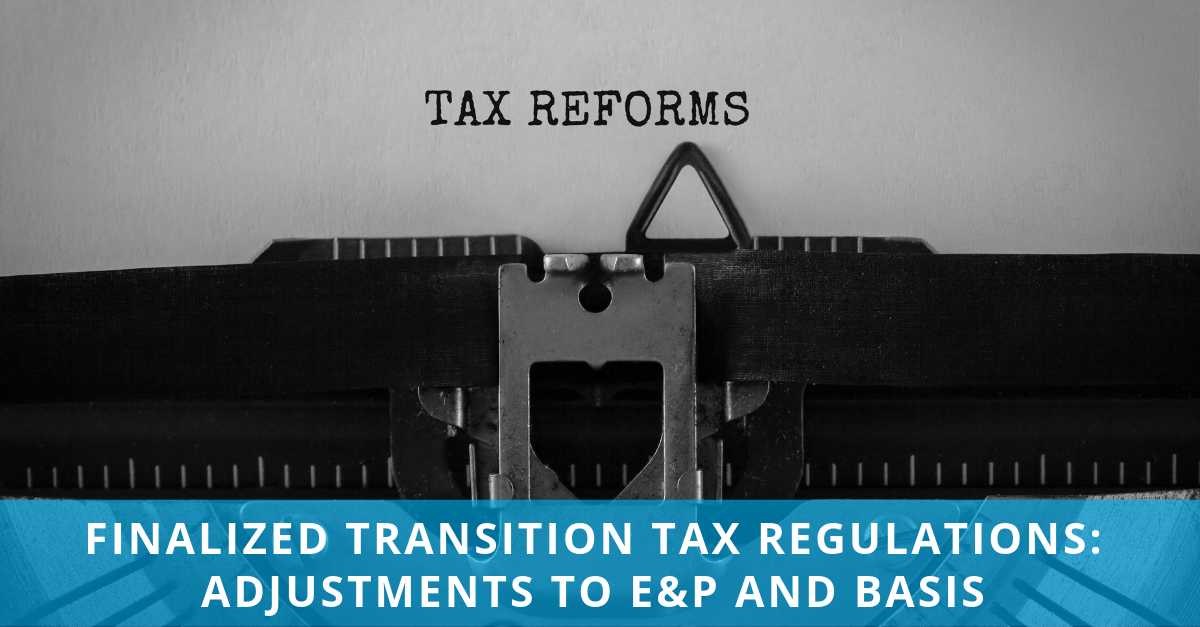 Finalized Transition Tax Regulations Adjustments to E&P and Basis